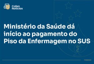 Ministério da Saúde inicia pagamento do Piso da Enfermagem no SUS Conselho Federal de Enfermagem